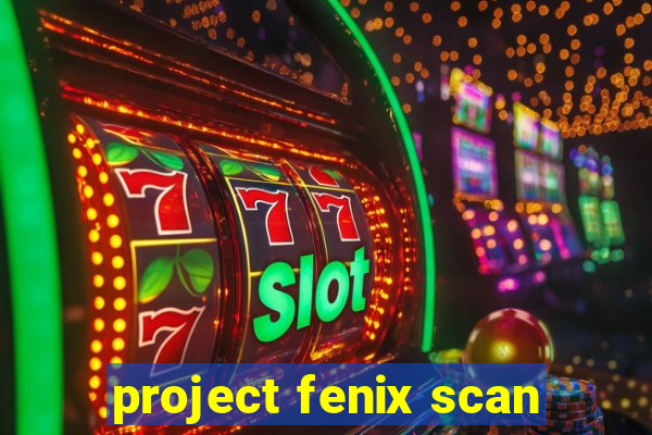 project fenix scan